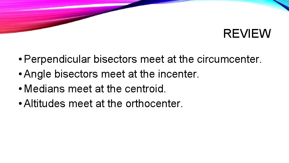 REVIEW • Perpendicular bisectors meet at the circumcenter. • Angle bisectors meet at the