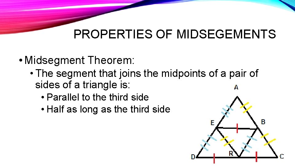 PROPERTIES OF MIDSEGEMENTS • Midsegment Theorem: • The segment that joins the midpoints of