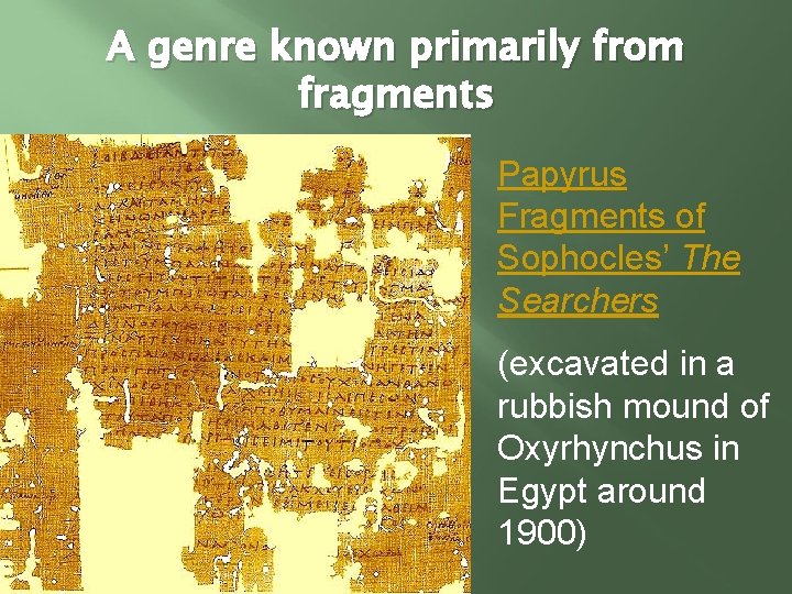 A genre known primarily from fragments Papyrus Fragments of Sophocles’ The Searchers (excavated in