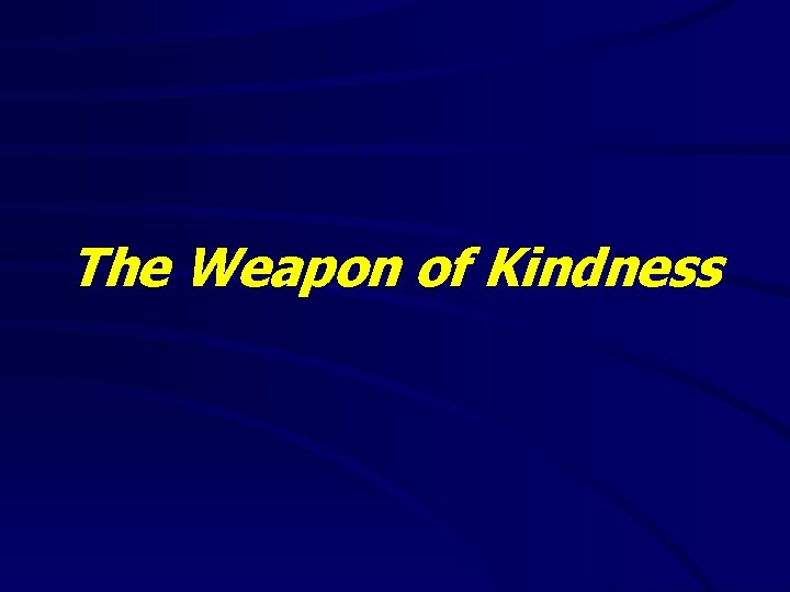 The Weapon of Kindness The Weapon of Kindness