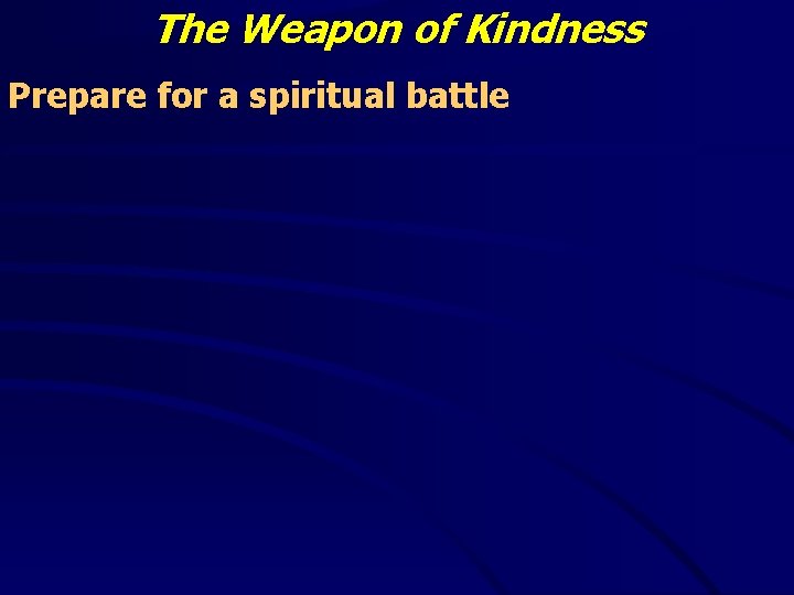The Weapon of Kindness Prepare for a spiritual battle The Weapon of Kindness Prepare for a spiritual battle
