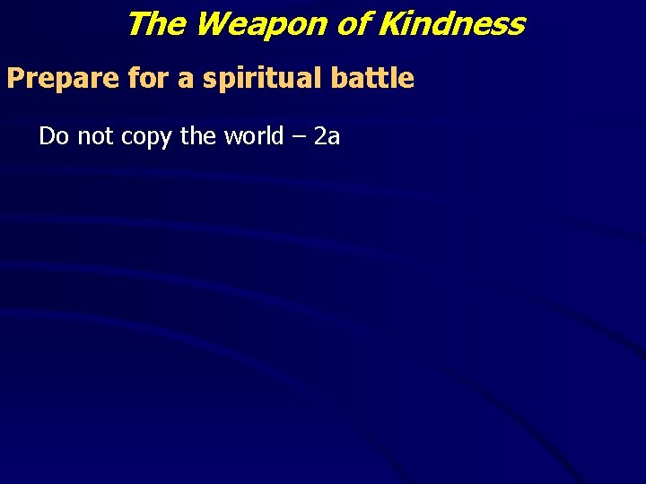 The Weapon of Kindness Prepare for a spiritual battle Do not copy the world The Weapon of Kindness Prepare for a spiritual battle Do not copy the world