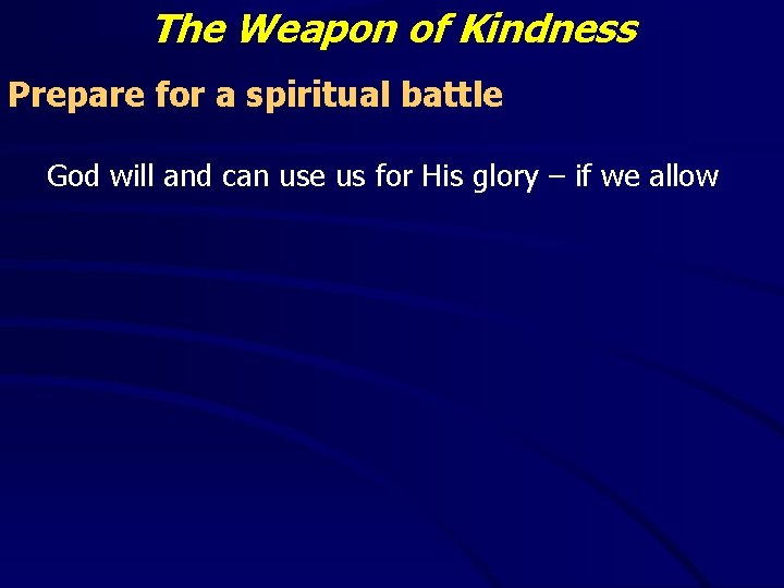 The Weapon of Kindness Prepare for a spiritual battle God will and can use The Weapon of Kindness Prepare for a spiritual battle God will and can use