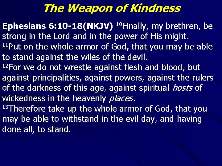 The Weapon of Kindness Ephesians 6: 10 -18(NKJV) 10 Finally, my brethren, be strong The Weapon of Kindness Ephesians 6: 10 -18(NKJV) 10 Finally, my brethren, be strong
