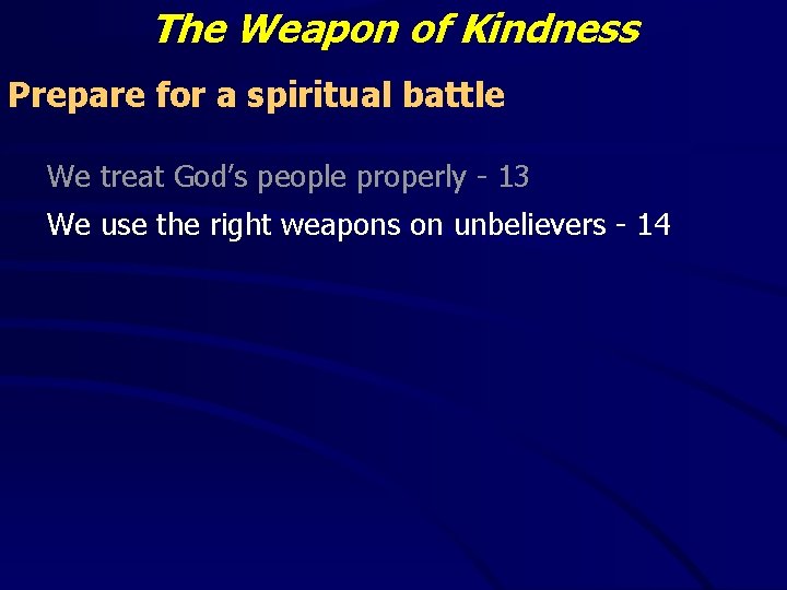 The Weapon of Kindness Prepare for a spiritual battle We treat God’s people properly The Weapon of Kindness Prepare for a spiritual battle We treat God’s people properly
