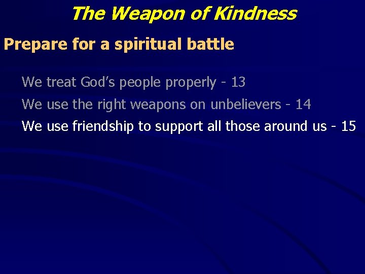 The Weapon of Kindness Prepare for a spiritual battle We treat God’s people properly The Weapon of Kindness Prepare for a spiritual battle We treat God’s people properly