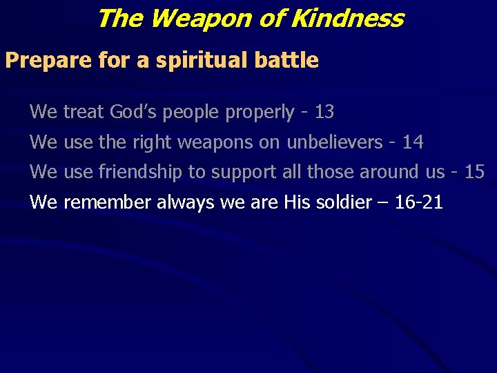 The Weapon of Kindness Prepare for a spiritual battle We treat God’s people properly The Weapon of Kindness Prepare for a spiritual battle We treat God’s people properly
