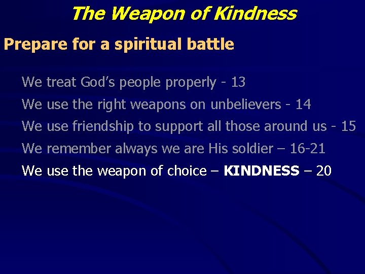 The Weapon of Kindness Prepare for a spiritual battle We treat God’s people properly The Weapon of Kindness Prepare for a spiritual battle We treat God’s people properly
