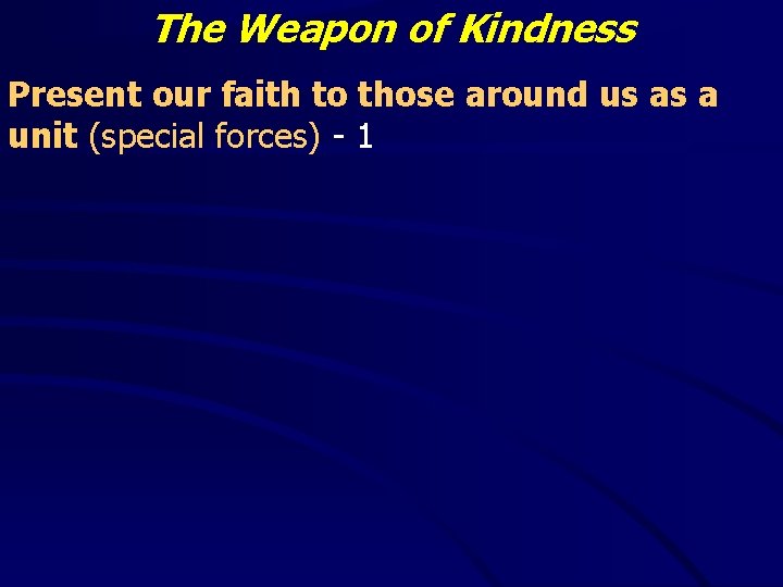 The Weapon of Kindness Present our faith to those around us as a unit The Weapon of Kindness Present our faith to those around us as a unit