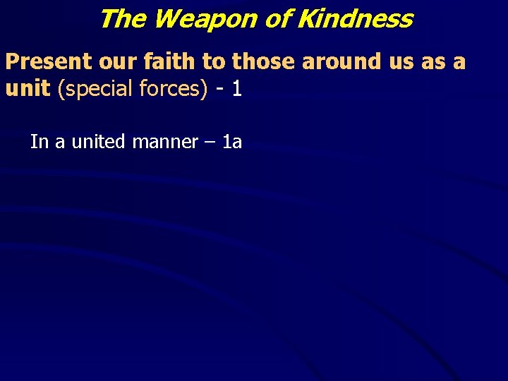 The Weapon of Kindness Present our faith to those around us as a unit The Weapon of Kindness Present our faith to those around us as a unit