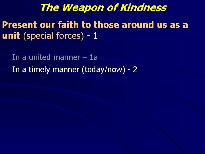 The Weapon of Kindness Present our faith to those around us as a unit The Weapon of Kindness Present our faith to those around us as a unit