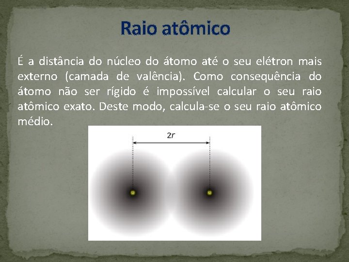 Raio atômico É a distância do núcleo do átomo até o seu elétron mais