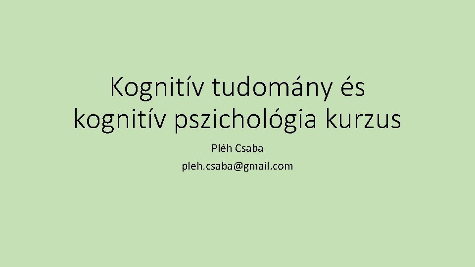 Kognitív tudomány és kognitív pszichológia kurzus Pléh Csaba pleh. csaba@gmail. com 