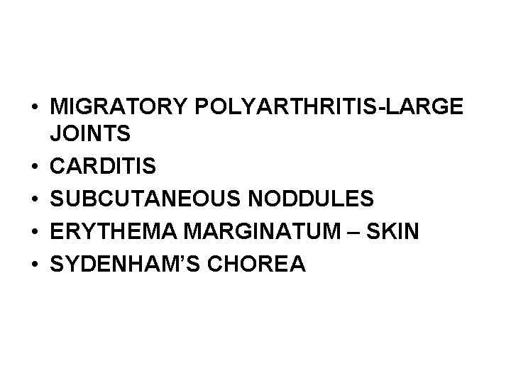 MAJOR MANIFESTATIONS • MIGRATORY POLYARTHRITIS-LARGE JOINTS • CARDITIS • SUBCUTANEOUS NODDULES • ERYTHEMA MARGINATUM