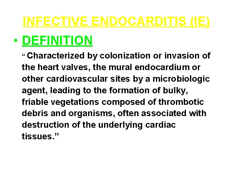 INFECTIVE ENDOCARDITIS (IE) • DEFINITION “ Characterized by colonization or invasion of the heart