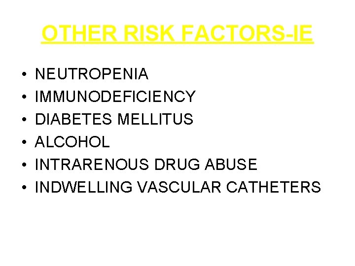 OTHER RISK FACTORS-IE • • • NEUTROPENIA IMMUNODEFICIENCY DIABETES MELLITUS ALCOHOL INTRARENOUS DRUG ABUSE