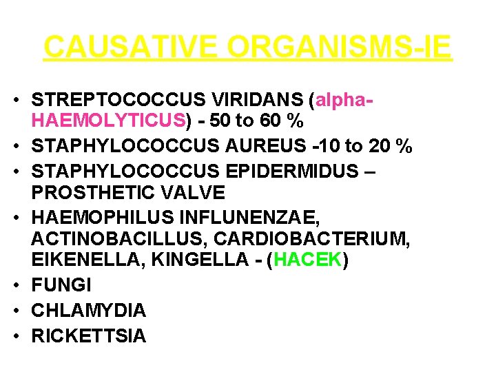 CAUSATIVE ORGANISMS-IE • STREPTOCOCCUS VIRIDANS (alpha. HAEMOLYTICUS) - 50 to 60 % • STAPHYLOCOCCUS