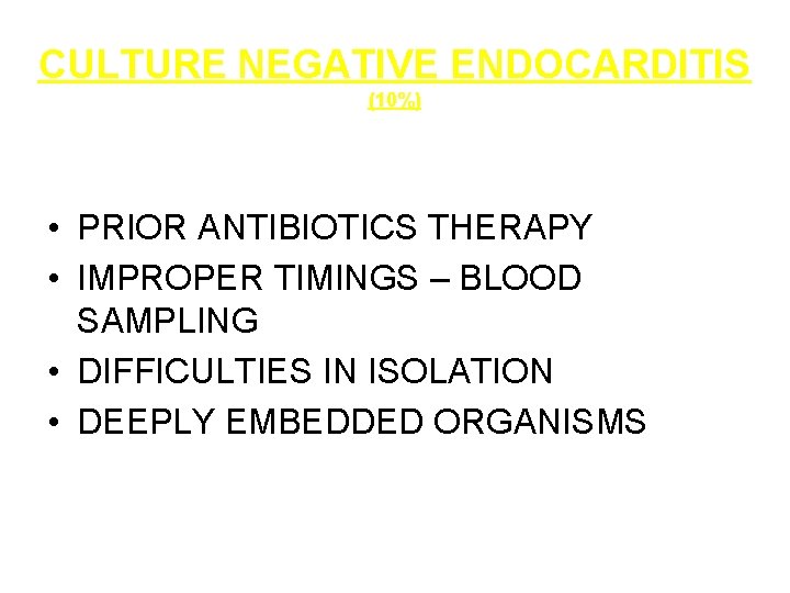 CULTURE NEGATIVE ENDOCARDITIS (10%) • PRIOR ANTIBIOTICS THERAPY • IMPROPER TIMINGS – BLOOD SAMPLING