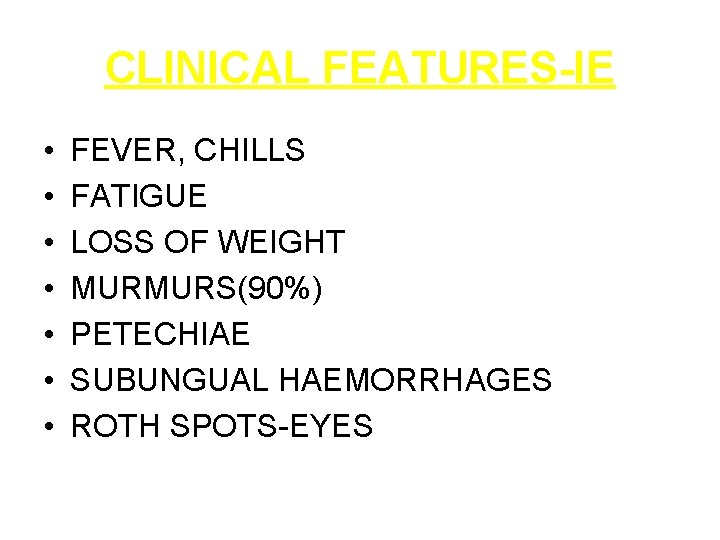 CLINICAL FEATURES-IE • • FEVER, CHILLS FATIGUE LOSS OF WEIGHT MURMURS(90%) PETECHIAE SUBUNGUAL HAEMORRHAGES