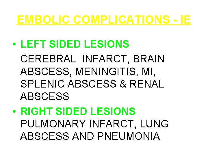 EMBOLIC COMPLICATIONS - IE • LEFT SIDED LESIONS CEREBRAL INFARCT, BRAIN ABSCESS, MENINGITIS, MI,