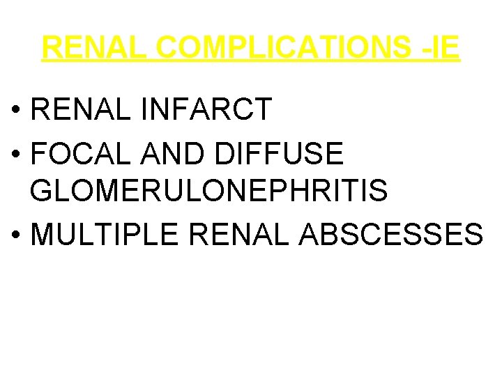 RENAL COMPLICATIONS -IE • RENAL INFARCT • FOCAL AND DIFFUSE GLOMERULONEPHRITIS • MULTIPLE RENAL