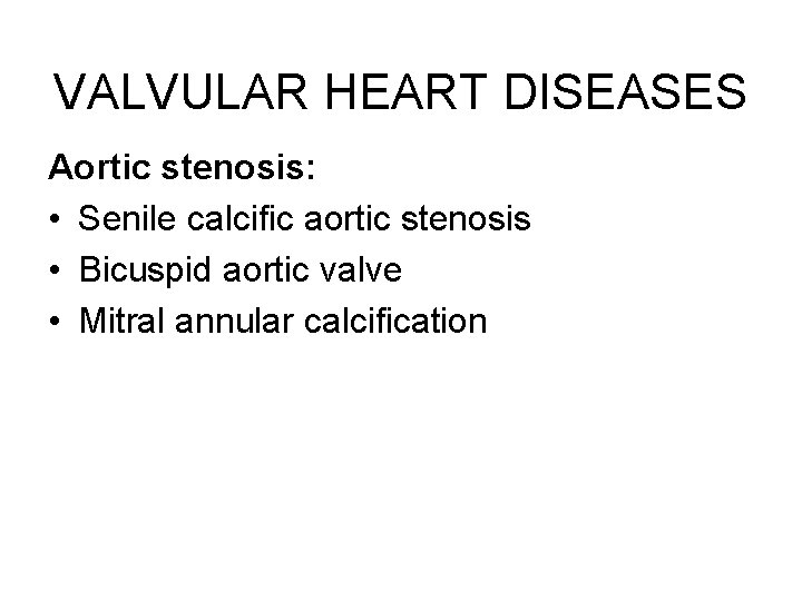 VALVULAR HEART DISEASES Aortic stenosis: • Senile calcific aortic stenosis • Bicuspid aortic valve