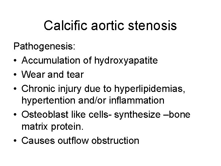 Calcific aortic stenosis Pathogenesis: • Accumulation of hydroxyapatite • Wear and tear • Chronic