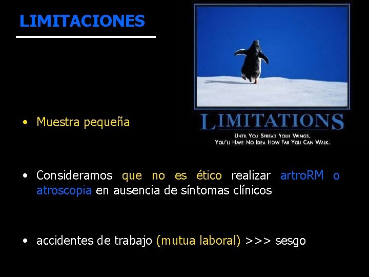 LIMITACIONES • Muestra pequeña • Consideramos que no es ético realizar artro. RM o