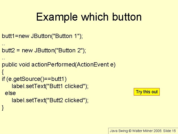 Example which button butt 1=new JButton("Button 1"); . . butt 2 = new JButton("Button