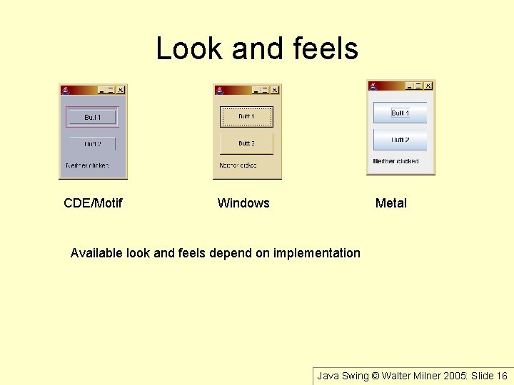 Look and feels CDE/Motif Windows Metal Available look and feels depend on implementation Java