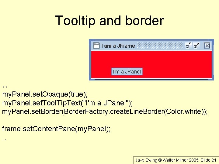 Tooltip and border . . my. Panel. set. Opaque(true); my. Panel. set. Tool. Tip.