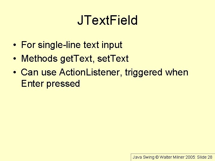 JText. Field • For single-line text input • Methods get. Text, set. Text •