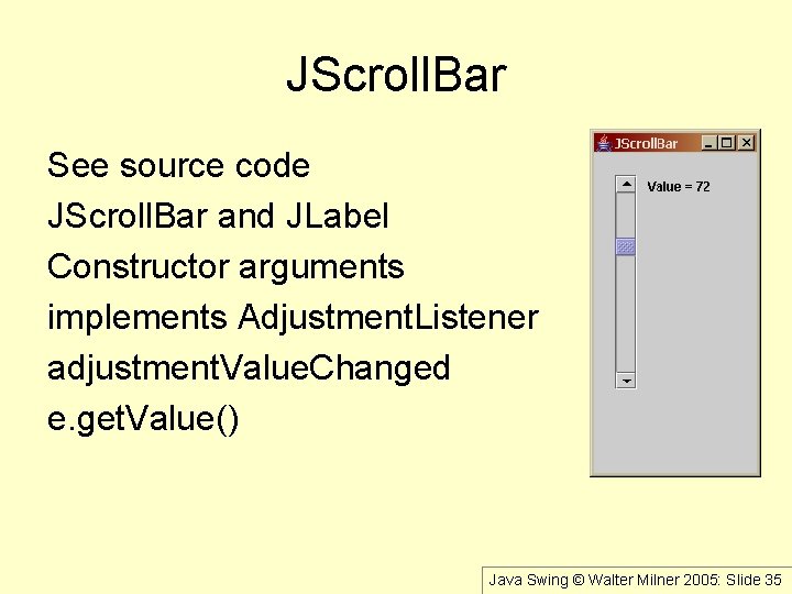 JScroll. Bar See source code JScroll. Bar and JLabel Constructor arguments implements Adjustment. Listener