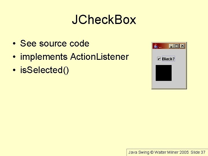 JCheck. Box • See source code • implements Action. Listener • is. Selected() Java