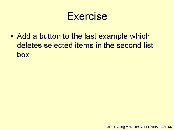 Exercise • Add a button to the last example which deletes selected items in