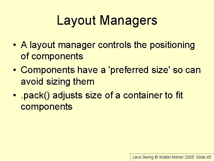 Layout Managers • A layout manager controls the positioning of components • Components have