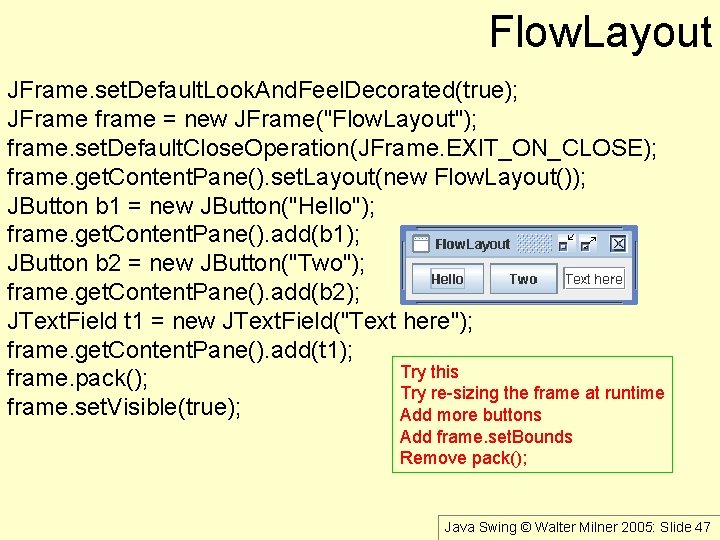 Flow. Layout JFrame. set. Default. Look. And. Feel. Decorated(true); JFrame frame = new JFrame("Flow.