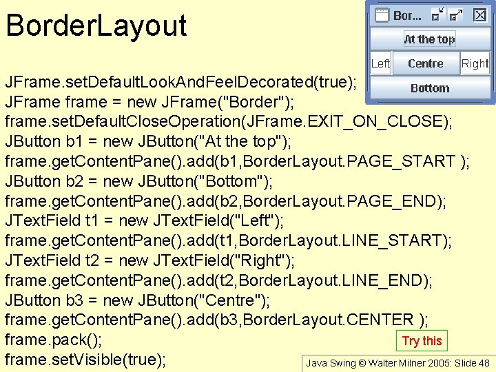 Border. Layout JFrame. set. Default. Look. And. Feel. Decorated(true); JFrame frame = new JFrame("Border");