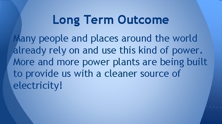 Long Term Outcome Many people and places around the world already rely on and