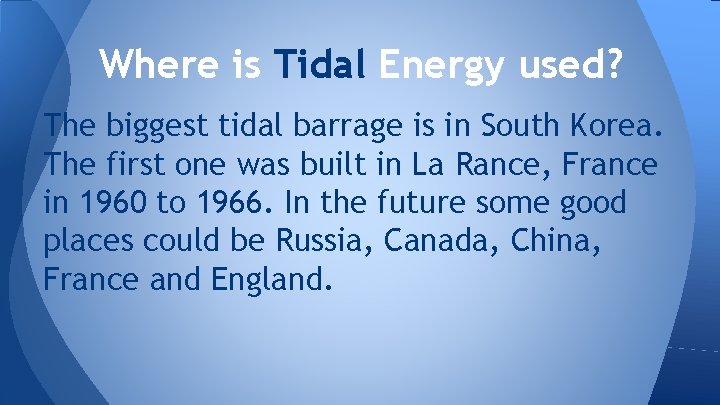 Where is Tidal Energy used? The biggest tidal barrage is in South Korea. The