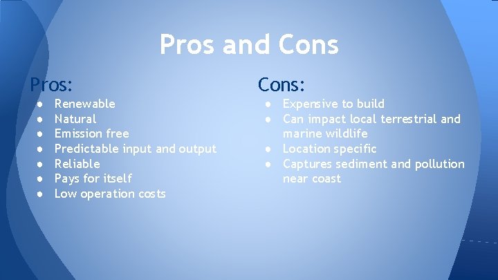 Pros and Cons Pros: ● ● ● ● Renewable Natural Emission free Predictable input