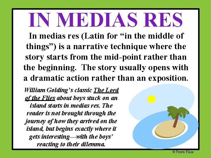 IN MEDIAS RES In medias res (Latin for “in the middle of things”) is