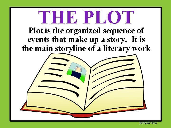 THE PLOT Plot is the organized sequence of events that make up a story.