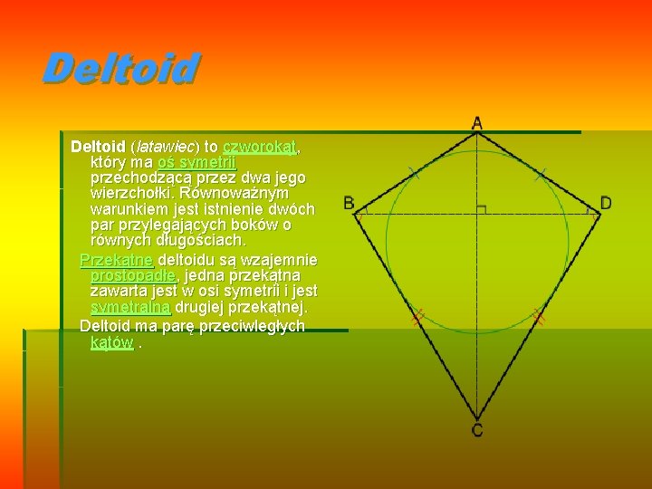 Deltoid (latawiec) to czworokąt, który ma oś symetrii przechodzącą przez dwa jego wierzchołki. Równoważnym