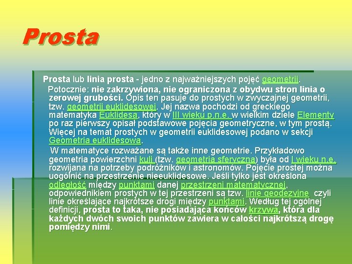 Prosta lub linia prosta - jedno z najważniejszych pojęć geometrii. Potocznie: nie zakrzywiona, nie