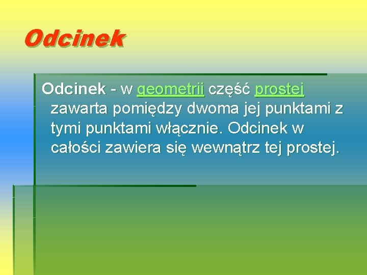 Odcinek - w geometrii część prostej zawarta pomiędzy dwoma jej punktami z tymi punktami