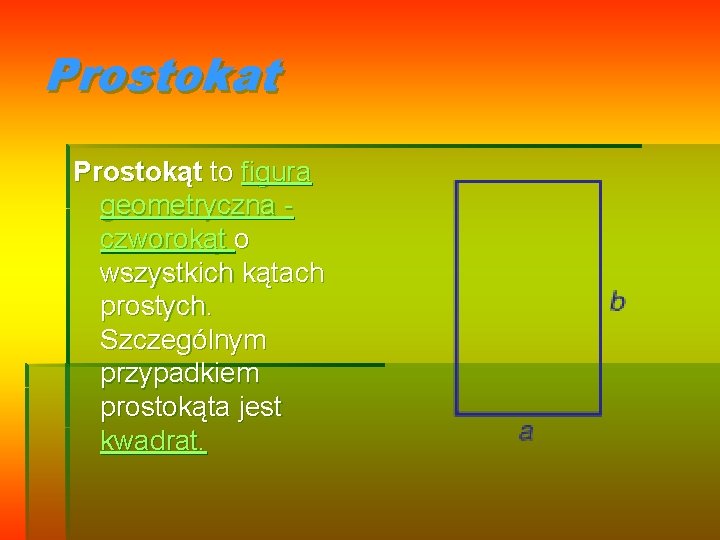 Prostokat Prostokąt to figura geometryczna czworokąt o wszystkich kątach prostych. Szczególnym przypadkiem prostokąta jest