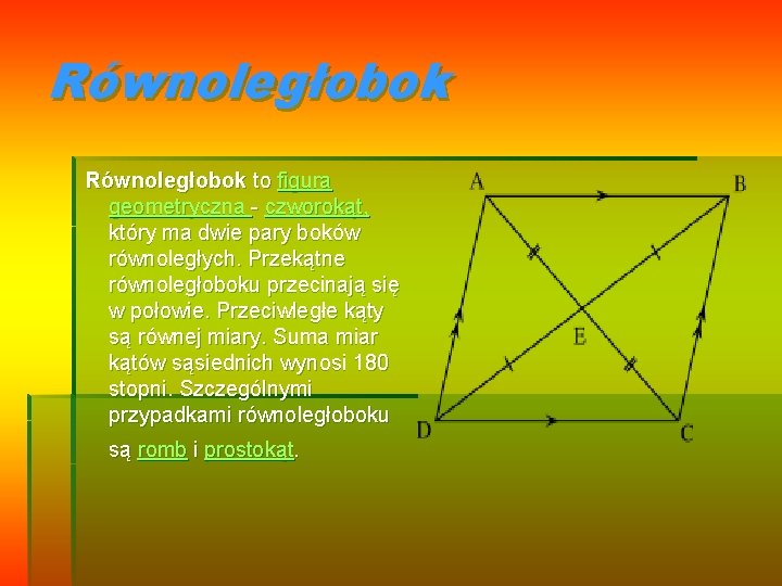 Równoległobok to figura geometryczna - czworokąt, który ma dwie pary boków równoległych. Przekątne równoległoboku