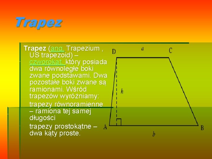 Trapez (ang. Trapezium , US trapezoid) – czworokąt, który posiada dwa równoległe boki zwane