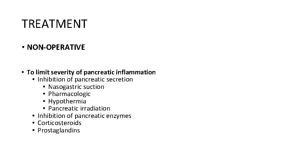 TREATMENT • NON-OPERATIVE • To limit severity of pancreatic inflammation • Inhibition of pancreatic